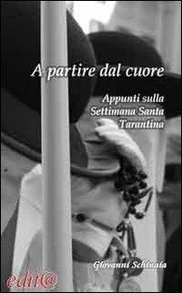 A partire dal cuore. Appunti sulla Settimana santa tarantina - Giovanni Schinaia - Libro Edita Casa Editrice & Libraria 2012, Tradizioni & folklore | Libraccio.it