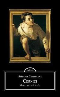 Cornici. Racconti ad arte - Stefania Castellana - Libro Edita Casa Editrice & Libraria 2013, Chicchi del melograno | Libraccio.it
