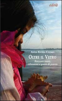 Oltre il vetro. Racconti brevi, riflessioni e gocce di poesia - Anna E. Cuomo - Libro Edita Casa Editrice & Libraria 2014, InEdit@ | Libraccio.it