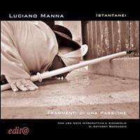 Istantanei. Frammenti di una passione - Luciano Manna - Libro Edita Casa Editrice & Libraria 2014, Tradizioni & folklore | Libraccio.it
