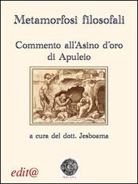 Metamorfosi filosofali. Commento all'«Asino d'oro» di Apuleio  - Libro Edita Casa Editrice & Libraria 2014, Arcana | Libraccio.it