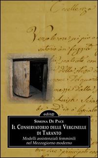 Il Conservatorio delle Verginelle di Taranto. Modelli assistenziali femminili nel Mezzogiorno moderno - Simona De Pace - Libro Edita Casa Editrice & Libraria 2014, Studi e approfondimenti scientifici | Libraccio.it