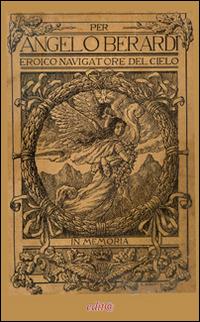 Angelo Berardi. Eroico navigatore del cielo  - Libro Edita Casa Editrice & Libraria 2014, Clio. La storia in biblioteca | Libraccio.it