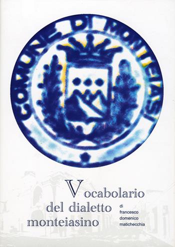 Vocabolario del dialetto monteiasino - Francesco D. Matichecchia - Libro Edita Casa Editrice & Libraria 2015, Tradizioni & folklore | Libraccio.it