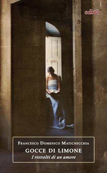 Gocce di limone. I risvolti di un amore - Francesco D. Matichecchia - Libro Edita Casa Editrice & Libraria 2015, Chicchi del melograno | Libraccio.it