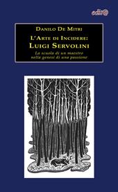 L' arte di incidere. Luigi Servolini. La scuola di un maestro nella genesi di una passione