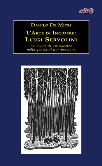 L' arte di incidere. Luigi Servolini. La scuola di un maestro nella genesi di una passione - Danilo De Mitri - Libro Edita Casa Editrice & Libraria 2015, L'arte e la storia | Libraccio.it