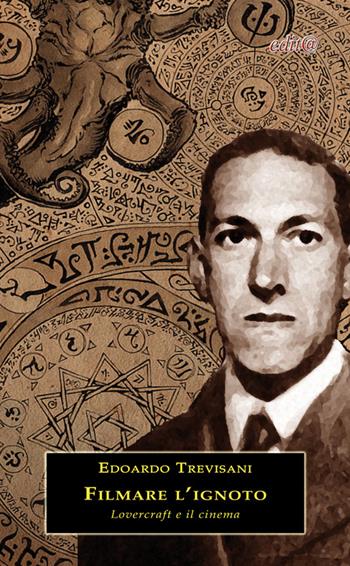 Filmare l'ignoto. Lovecraft e il cinema - Edoardo Trevisani - Libro Edita Casa Editrice & Libraria 2015, Studi e approfondimenti scientifici | Libraccio.it