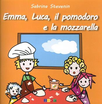 Emma, Luca, il Pomodoro e la Mozzarella. Le storicette - Sabrina Stevenin - Libro Teke 2016 | Libraccio.it