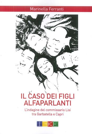 Il caso dei figli alfaparlanti. L'indagine del commissario Lisi tra Garbatella e Capri - Marinella Ferranti - Libro Teke 2018, Da 0 a 100 | Libraccio.it