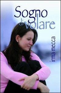 Sogno di volare - Irma Mecca - Libro Edizioni del Rosone 2010, Prove | Libraccio.it