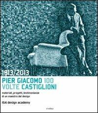 1913-2013. Pier Giacomo, 100 volte Castiglioni  - Libro in edibus 2013 | Libraccio.it