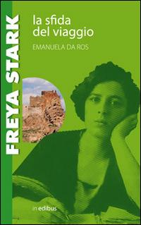 Freya Stark. La sfida del viaggio - Emanuela Da Ros - Libro in edibus 2014, Passaggi a Nord-Est | Libraccio.it