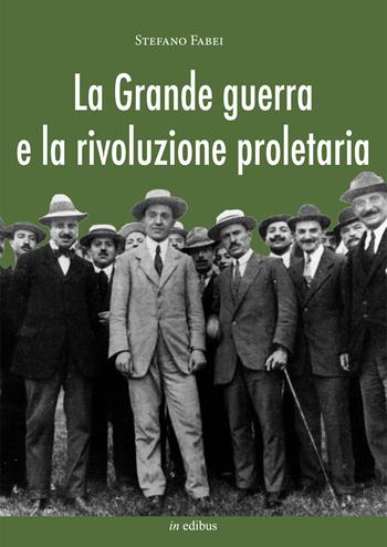 La grande guerra e la rivoluzione proletaria. I sindacalisti rivoluzionari dal neutralismo all'interventismo - Stefano Fabei - Libro in edibus 2015, Navalia | Libraccio.it