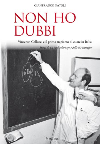 Non ho dubbi. Vincenzo Gallucci e il primo trapianto di cuore in Italia. Storia di un cardiochirurgo e delle sue battaglie - Gianfranco Natoli - Libro in edibus 2015, Narrativa | Libraccio.it