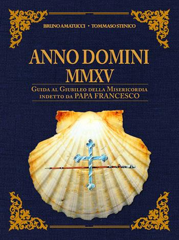 Anno Domini MMXV. Guida al Giubileo della Misericordia indetto da papa Francesco - Bruno Amatucci, Tommaso Stenico - Libro in edibus 2016 | Libraccio.it