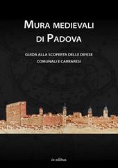 Mura medievali di Padova. Guida alla scoperta delle difese comunali e carraresi