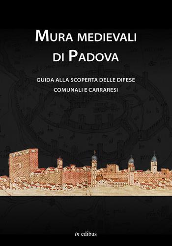 Mura medievali di Padova. Guida alla scoperta delle difese comunali e carraresi  - Libro in edibus 2017, Le guide | Libraccio.it
