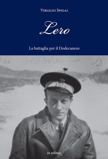 Lero. La battaglia per il Dodecaneso - Virgilio Spigai - Libro in edibus 2017, Navalia | Libraccio.it