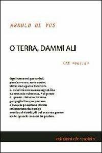 O terra, dammi ali. 75 poesie - Arnold De Vos - Libro Edizioni CFR 2011, Odisseo | Libraccio.it