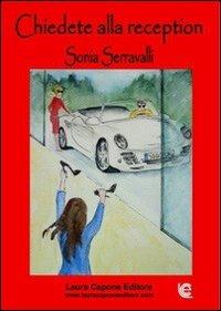 Chiedete alla reception - Sonia Serravalli - Libro Laura Capone Editore 2013 | Libraccio.it
