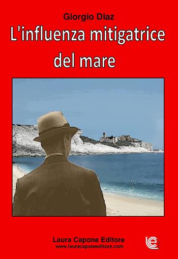 L' influenza mitigatrice del mare - Giorgio Diaz - Libro Laura Capone Editore 2015 | Libraccio.it