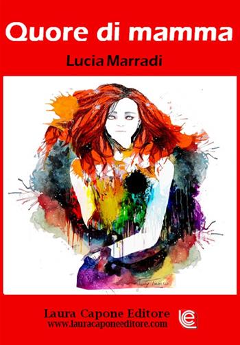 Quore di mamma. II edizione premio nazionale letteratura italiana - Lucia Marradi - Libro Laura Capone Editore 2016 | Libraccio.it