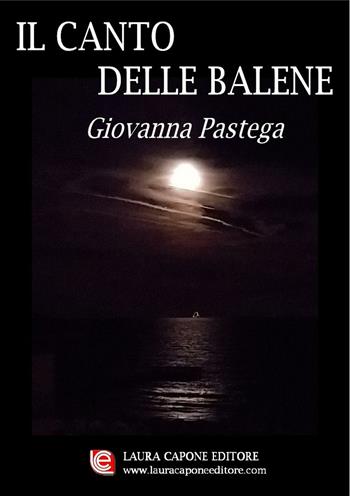 Il canto delle balene - Giovanna Pastega - Libro Laura Capone Editore 2016 | Libraccio.it