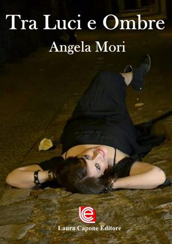 Tra luci e ombre - Angela Mori - Libro Laura Capone Editore 2018 | Libraccio.it