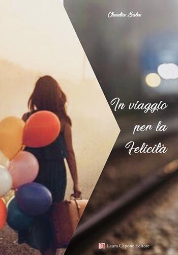 In viaggio per la felicità - Claudia Saba - Libro Laura Capone Editore 2018 | Libraccio.it