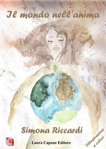 Il mondo nell'anima - Simona Riccardi - Libro Laura Capone Editore 2018 | Libraccio.it