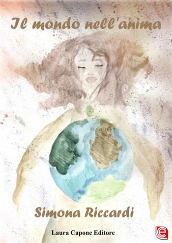 Il mondo nell'anima - Simona Riccardi - Libro Laura Capone Editore 2018 | Libraccio.it
