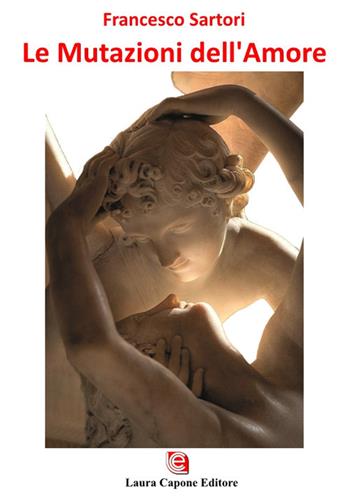 Le mutazioni dell'amore - Francesco Sartori - Libro Laura Capone Editore 2018 | Libraccio.it