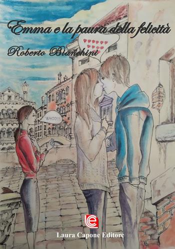 Emma e la paura della felicità. Nuova ediz. - Roberto Bianchini - Libro Laura Capone Editore 2019 | Libraccio.it