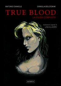 True blood. La guida completa - Antonio Daniele, Daniela Bolognini - Libro Keres Edizioni 2013, I saggi | Libraccio.it