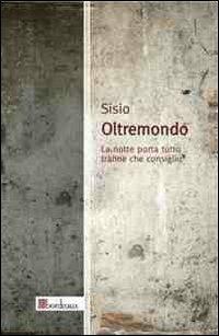 Oltremondo. La notte porta tutto tranne che consiglio - Sisio - Libro Bordeaux 2013 | Libraccio.it