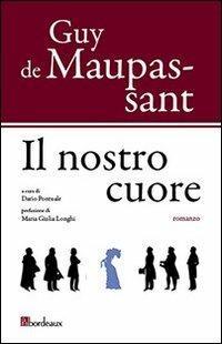 Il nostro cuore - Guy de Maupassant - Libro Bordeaux 2013 | Libraccio.it