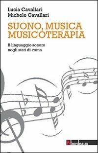 Suono, musica, musicoterapia. Il linguaggio sonoro negli stati di coma - Lucia Cavallari, Michele Cavallari - Libro Bordeaux 2013 | Libraccio.it