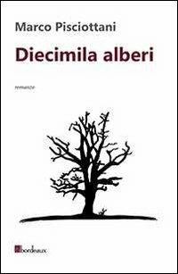 Diecimila alberi - Marco Pisciottani - Libro Bordeaux 2013 | Libraccio.it