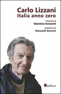 Carlo Lizzani. Italia anno zero - Carlo Lizzani, Valentina Innocenti - Libro Bordeaux 2013 | Libraccio.it