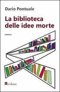 La biblioteca delle idee morte - Dario Pontuale - Libro Bordeaux 2014 | Libraccio.it