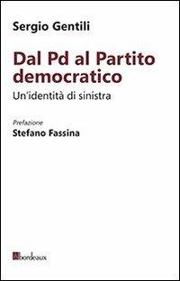 Dal PD al Partito Democratico. Un'identità necessaria - Sergio Gentili - Libro Bordeaux 2013 | Libraccio.it