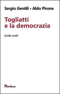 Togliatti e la democrazia. Scritti scelti - Sergio Gentili, Aldo Pirone - Libro Bordeaux 2014 | Libraccio.it