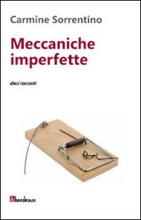 Meccaniche imperfette. Dieci racconti - Carmine Sorrentino - Libro Bordeaux 2014 | Libraccio.it