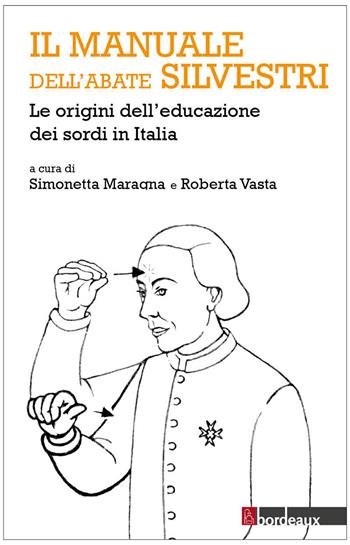Il manuale dell'abate Silvestri. Le origini dell'educazione dei sordi in Italia  - Libro Bordeaux 2015 | Libraccio.it