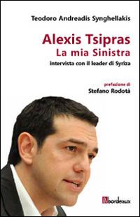 La mia Sinistra. Intervista con il leader di Syriza - Teodoro Andreadis Synghellakis, Alexis Tsipras - Libro Bordeaux 2015 | Libraccio.it
