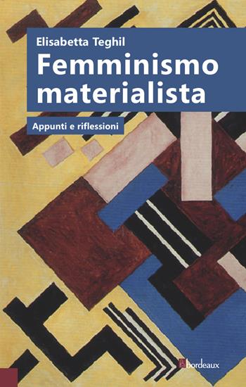 Femminismo materialista. Appunti e riflessioni - Elisabetta Teghil - Libro Bordeaux 2015 | Libraccio.it