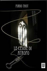 Le cesoie di Atropo - Furio Thot - Libro Arpeggio Libero 2010, Nuove proposte | Libraccio.it