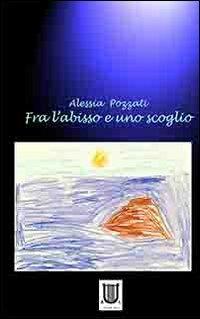 Fra l'abisso e uno scoglio - Alessia Pozzati - Libro Arpeggio Libero 2012, Armonia di parole | Libraccio.it