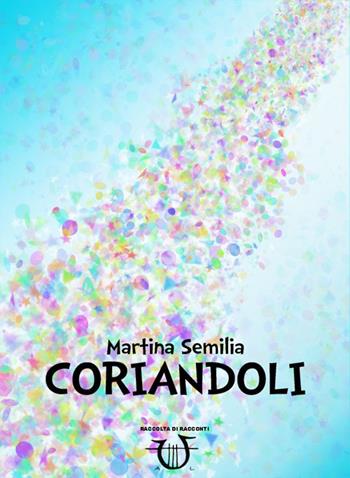 Coriandoli - Martina Semilia - Libro Arpeggio Libero 2014, Delectatio | Libraccio.it